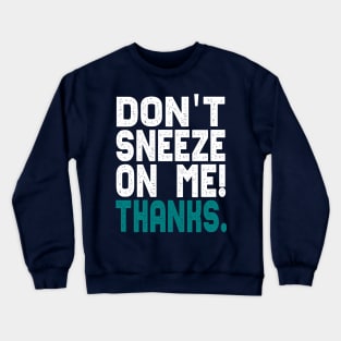 Don't Sneeze On Me Thanks. funny quote virus gift Crewneck Sweatshirt